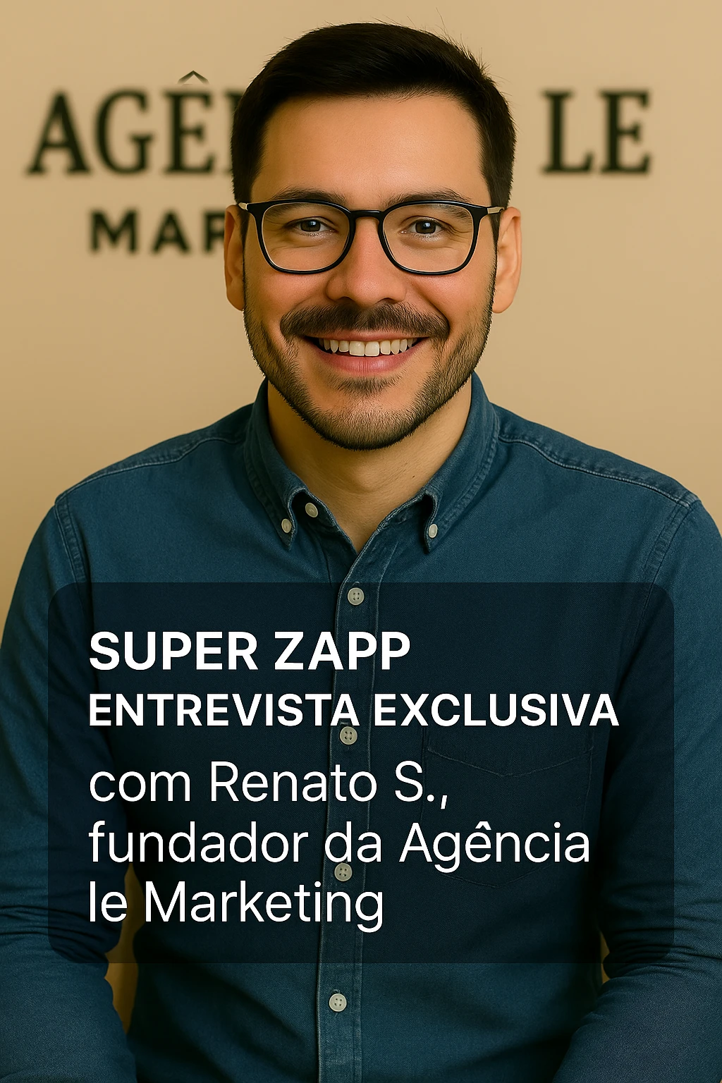 Renato S., fundador da Agência le Marketing, em entrevista exclusiva para a Super Zapp